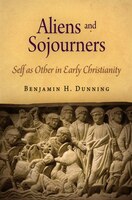 Aliens And Sojourners: Self As Other In Early Christianity