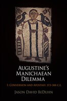 Augustine's Manichaean Dilemma, Volume 1: Conversion And Apostasy, 373-388 C.e.