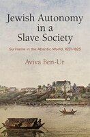 Jewish Autonomy In A Slave Society: Suriname In The Atlantic World, 1651-1825