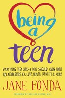 Being a Teen: Everything Teen Girls and Boys Should Know About Relationships, Sex, Love, Health, Identity and More