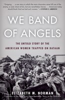 We Band Of Angels: The Untold Story Of The American Women Trapped On Bataan