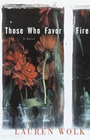 Those Who Favor Fire: A Novel