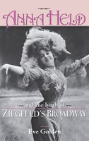 Anna Held & Birth Of Ziegfeld's