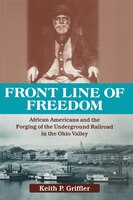 Front Line Of Freedom: African Americans And The Forging Of The Underground Railroad In The Ohio Valley