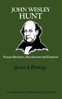 John Wesley Hunt: Pioneer Merchant, Manufacturer And Financier