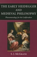 The Early Heidegger and Medieval Philosophy: Phenomenology for the Godforsaken