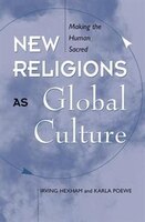 New Religions As Global Cultures: Making The Human Sacred