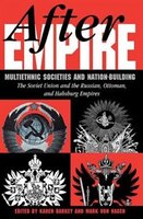 After Empire: Multiethnic Societies And Nation-building: The Soviet Union And The Russian, Ottoman, And Habsburg
