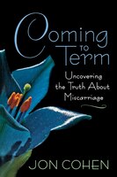 Coming To Term: Uncovering The Truth About Miscarriage
