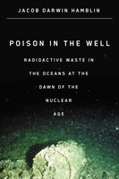 Poison In The Well: Radioactive Waste In The Oceans At The Dawn Of The Nuclear Age