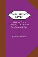 Vanishing Lives: Style And Self In Tennyson, D. G. Rossetti, Swinburne, And Yeats
