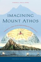 Imagining Mount Athos: Visions Of A Holy Place, From Homer To World War Ii