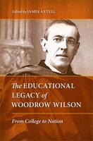 The Educational Legacy Of Woodrow Wilson: From College To Nation