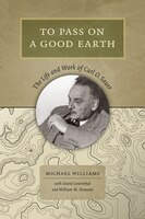 To Pass On a Good Earth: The Life And Work Of Carl O. Sauer