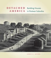Detached America: Building Houses In Postwar Suburbia