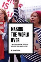 Making The World Over: Confronting Racism, Misogyny, And Xenophobia In U.s. History
