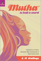 Mutha Is Half a Word: Intersections of Folklore, Vernacular, Myth, and Queerness in Black Female Culture