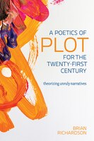 A Poetics Of Plot For The Twenty-first Century: Theorizing Unruly Narratives