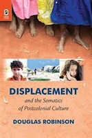 Displacement And The Somatics Of Postcolonial Culture