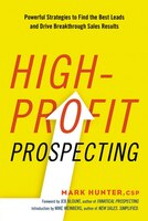 High-profit Prospecting: Powerful Strategies To Find The Best Leads And Drive Breakthrough Sales Results