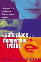 A Safe Place For Dangerous Truths: Using Dialogue To Overcome Fear And   Distrust At Work