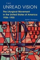 The Unread Vision: The Liturgicl Movement In The United States Of America: 1926-1955