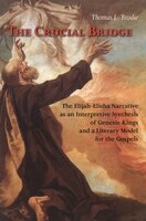Crucial Bridge : The Elijah - Elisha Narrative As an Interpretive Synthesis of Genesis - Kings and a Literary Model for the Gospels