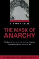 Mask Of Anarchy: The Destruction of Liberia and the Religious Dimension of an African Civil War