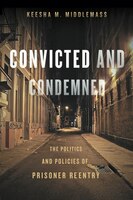 Convicted And Condemned: The Politics And Policies Of Prisoner Reentry