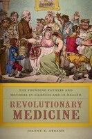 Revolutionary Medicine: The Founding Fathers and Mothers in Sickness and in Health