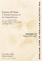 Leaves Of Grass, A Textual Variorum Of T: Volume Iii: Poems 1870-1891