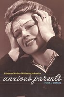 Anxious Parents: A History of Modern Child-Rearing in America