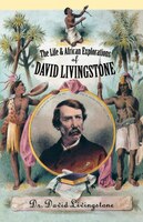 The Life And African Exploration Of David Livingstone