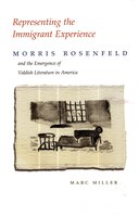 Representing The Immigrant Experience: Morris Rosenfeld And The Emergence Of Yiddish Literature In America