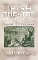 Irish Theater In America: Essays On Irish Theatrical Diaspora