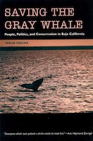 Saving the Gray Whale: People, Politics, and Conservation in Baja California