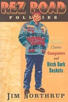 Rez Road Follies: Canoes, Casinos, Computers, and Birch Bark Baskets