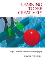 Learning to See Creatively: Design, Color And Composition In Photography