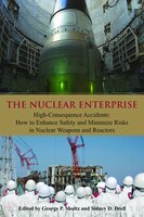 The Nuclear Enterprise: High-consequence Accidents: How To Enhance Safety And Minimize Risks In Nuclear Weapons And Reactors