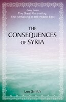 The Consequences of Syria (The Great Unraveling: The Remaking of th)