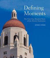 Defining Moments: The First One Hundred Years Of The Hoover Institution