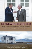 Reykjavik Revisited: Steps Toward A World Free Of Nuclear Weapons: Complete Report Of 2007 Hoover Institution Conference