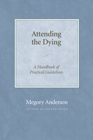 Attending The Dying: A Handbook Of Practical Guidelines