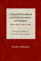 A Hospital Handbook On Multiculturalism & Religion, Revised Edition: Practical Guidelines For Health Care Workers