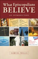 What Episcopalians Believe: An Introduction: An Introduction