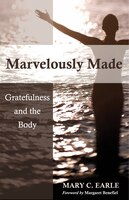 Marvelously Made: Gratefulness And The Body: Gratefulness and the Body