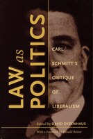 Law As Politics: Carl Schmitt?s Critique Of Liberalism