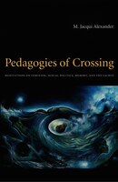 Pedagogies Of Crossing: Meditations On Feminism, Sexual Politics, Memory, And The Sacred