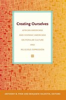 Creating Ourselves: African Americans And Hispanic Americans On Popular Culture And Religious Expression