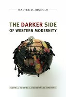 The Darker Side Of Western Modernity: Global Futures, Decolonial Options